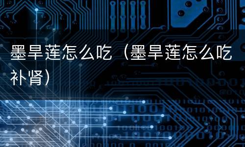 墨旱莲怎么吃（墨旱莲怎么吃补肾）