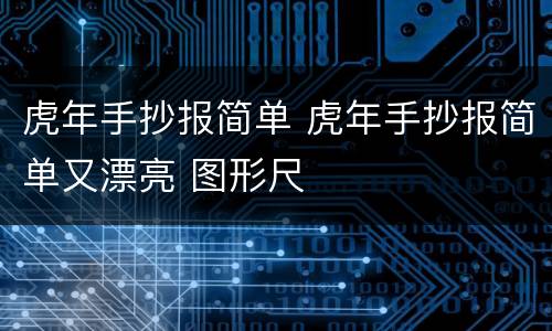虎年手抄报简单 虎年手抄报简单又漂亮 图形尺