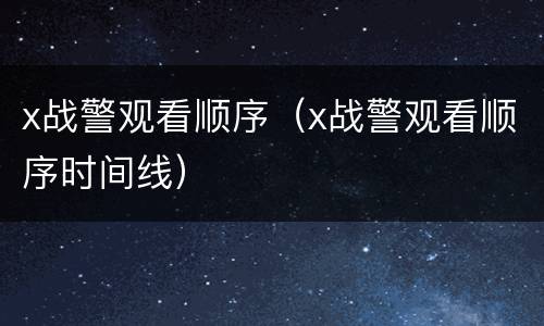 x战警观看顺序（x战警观看顺序时间线）
