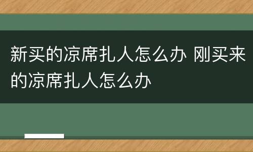 新买的凉席扎人怎么办 刚买来的凉席扎人怎么办