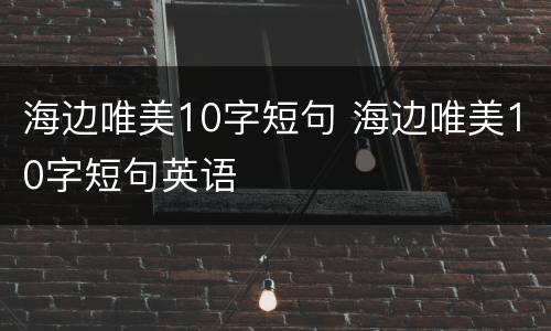 海边唯美10字短句 海边唯美10字短句英语