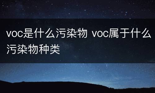 voc是什么污染物 voc属于什么污染物种类