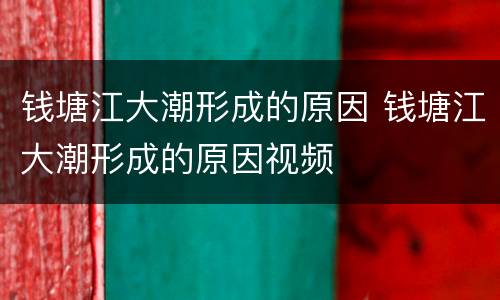 钱塘江大潮形成的原因 钱塘江大潮形成的原因视频