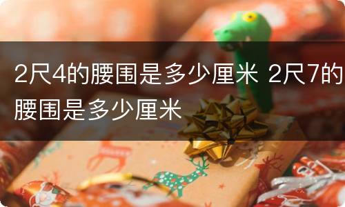2尺4的腰围是多少厘米 2尺7的腰围是多少厘米