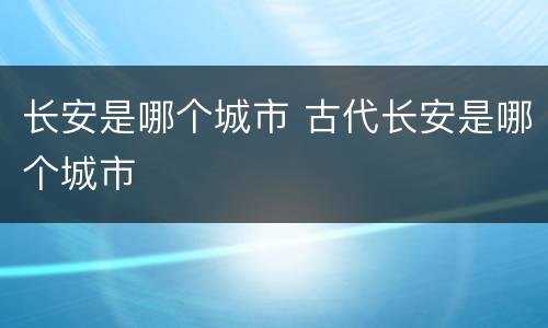 长安是哪个城市 古代长安是哪个城市