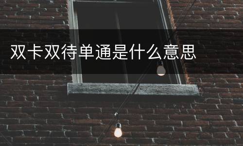 双卡双待单通是什么意思