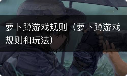 萝卜蹲游戏规则（萝卜蹲游戏规则和玩法）