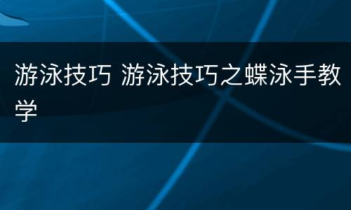 游泳技巧 游泳技巧之蝶泳手教学