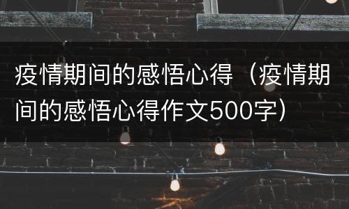 疫情期间的感悟心得（疫情期间的感悟心得作文500字）