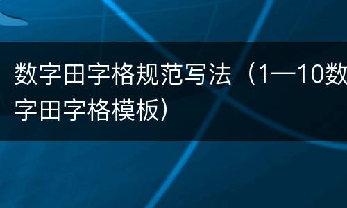 数字田字格规范写法（1—10数字田字格模板）