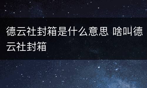 德云社封箱是什么意思 啥叫德云社封箱