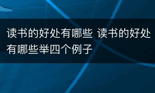读书的好处有哪些 读书的好处有哪些举四个例子