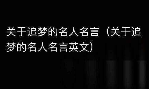 关于追梦的名人名言（关于追梦的名人名言英文）