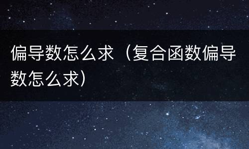 偏导数怎么求（复合函数偏导数怎么求）