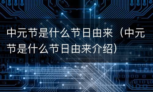 中元节是什么节日由来（中元节是什么节日由来介绍）