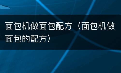 面包机做面包配方（面包机做面包的配方）