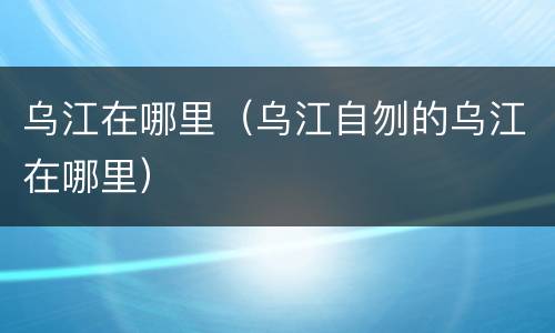 乌江在哪里（乌江自刎的乌江在哪里）