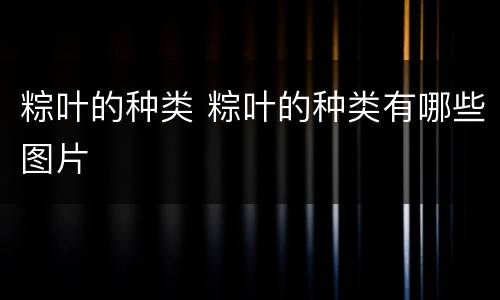 粽叶的种类 粽叶的种类有哪些图片