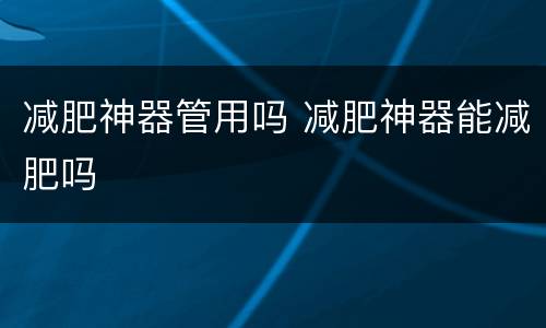 减肥神器管用吗 减肥神器能减肥吗