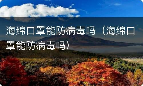 海绵口罩能防病毒吗（海绵口罩能防病毒吗）