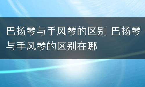 巴扬琴与手风琴的区别 巴扬琴与手风琴的区别在哪