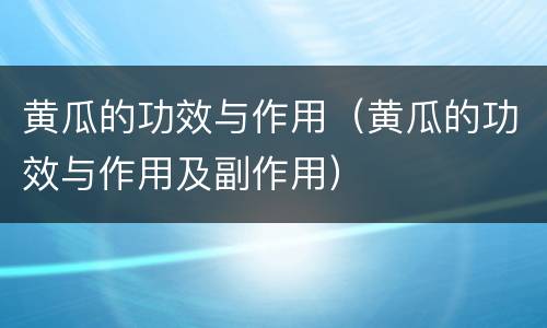 黄瓜的功效与作用（黄瓜的功效与作用及副作用）