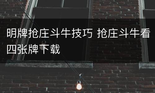 明牌抢庄斗牛技巧 抢庄斗牛看四张牌下载