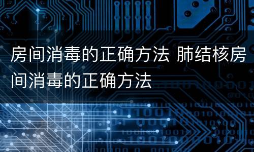 房间消毒的正确方法 肺结核房间消毒的正确方法