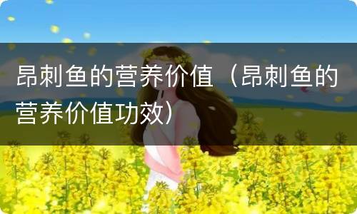 昂刺鱼的营养价值（昂刺鱼的营养价值功效）