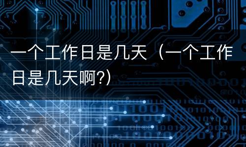 一个工作日是几天（一个工作日是几天啊?）