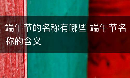 端午节的名称有哪些 端午节名称的含义