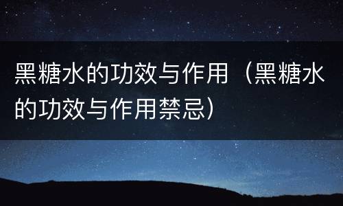 黑糖水的功效与作用（黑糖水的功效与作用禁忌）