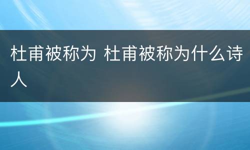 杜甫被称为 杜甫被称为什么诗人