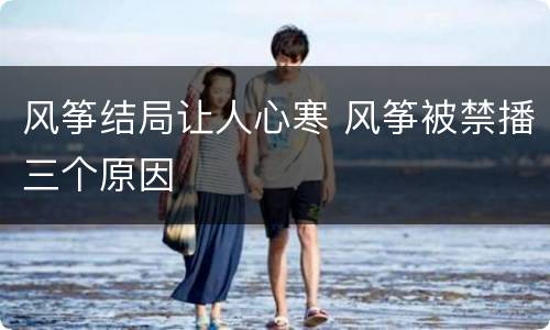 风筝结局让人心寒 风筝被禁播三个原因