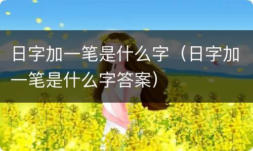 日字加一笔是什么字（日字加一笔是什么字答案）