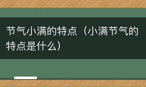 节气小满的特点（小满节气的特点是什么）