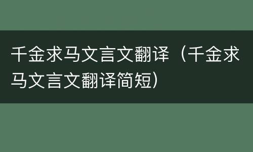 千金求马文言文翻译（千金求马文言文翻译简短）