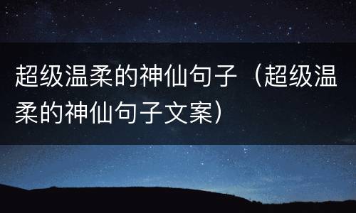 超级温柔的神仙句子（超级温柔的神仙句子文案）