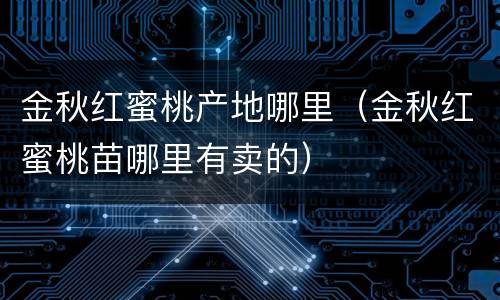 金秋红蜜桃产地哪里（金秋红蜜桃苗哪里有卖的）