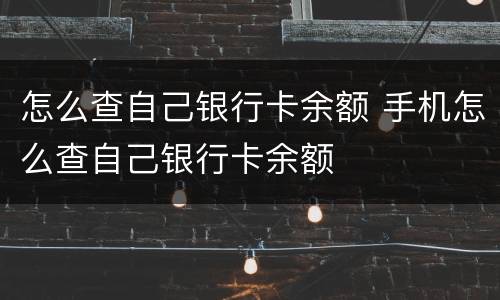 怎么查自己银行卡余额 手机怎么查自己银行卡余额