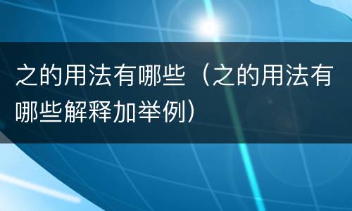 之的用法有哪些（之的用法有哪些解释加举例）