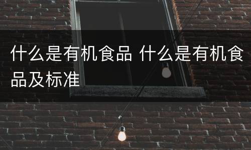 什么是有机食品 什么是有机食品及标准