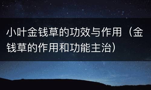 小叶金钱草的功效与作用（金钱草的作用和功能主治）