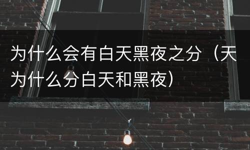 为什么会有白天黑夜之分（天为什么分白天和黑夜）