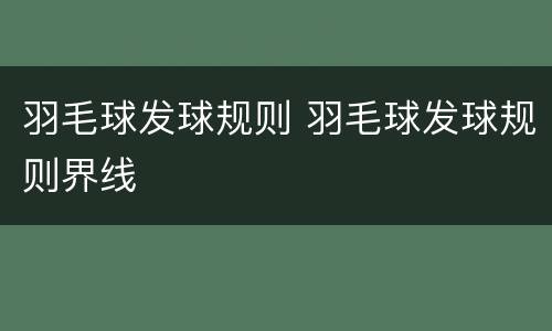 羽毛球发球规则 羽毛球发球规则界线