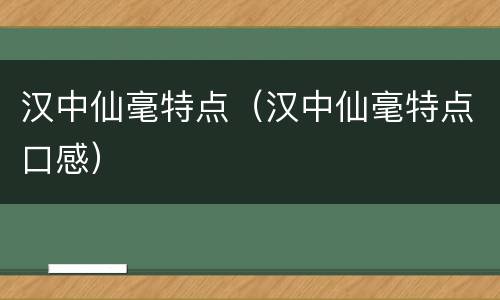 汉中仙毫特点（汉中仙毫特点口感）