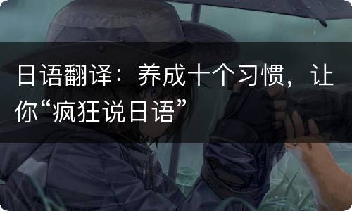 日语翻译：养成十个习惯，让你“疯狂说日语”