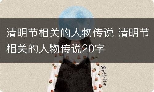 清明节相关的人物传说 清明节相关的人物传说20字