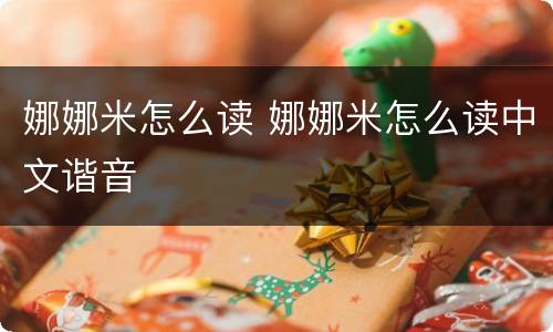 娜娜米怎么读 娜娜米怎么读中文谐音