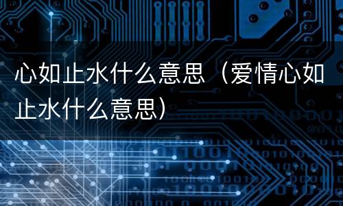 心如止水什么意思（爱情心如止水什么意思）